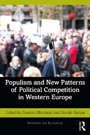 Populism and New Patterns of Political Competition in Western Europe : Routledge Studies in Extremism and Democracy - Daniele Albertazzi