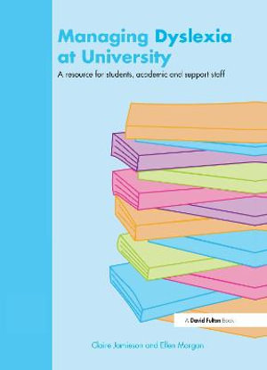 Managing Dyslexia at University : A Resource for Students, Academic and Support Staff - Claire Jamieson