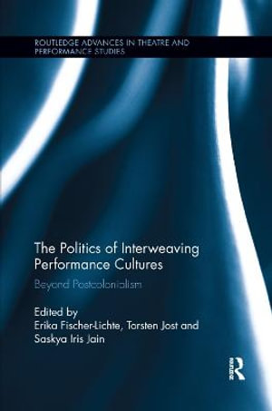 The Politics of Interweaving Performance Cultures : Beyond Postcolonialism - Erika Fischer-Lichte