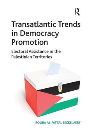 Transatlantic Trends in Democracy Promotion : Electoral Assistance in the Palestinian Territories - Rouba Al-Fattal Eeckelaert