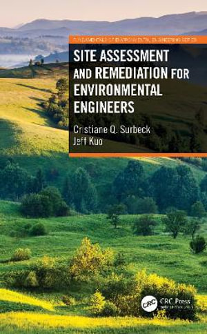 Site Assessment and Remediation for Environmental Engineers : Fundamentals of Environmental Engineering - Cristiane Q. Surbeck