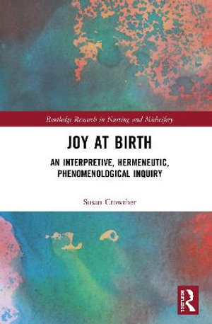 Joy at Birth : An Interpretive, Hermeneutic, Phenomenological Inquiry - Susan Crowther