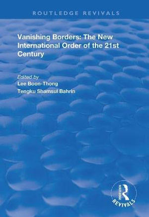 Vanishing Borders : The New International Order of the 21st Century - Lee Boon-Thong