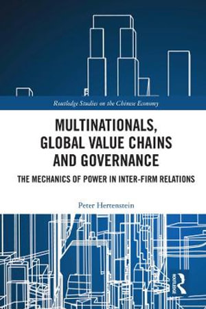 Multinationals, Global Value Chains and Governance : The Mechanics of Power in Inter-firm Relations - Peter Hertenstein