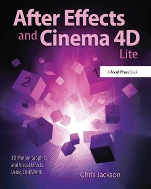 After Effects and Cinema 4D Lite : 3D Motion Graphics and Visual Effects Using CINEWARE - Chris Jackson