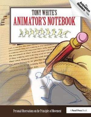 Tony White's Animator's Notebook : Personal Observations on the Principles of Movement - Tony White