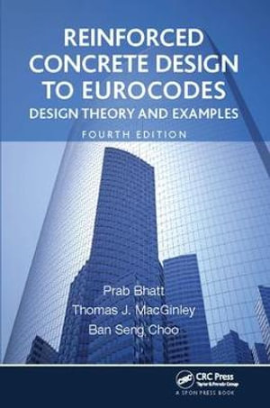 Reinforced Concrete Design to Eurocodes : Design Theory and Examples, Fourth Edition - Prab Bhatt