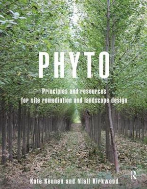 Phyto : Principles and Resources for Site Remediation and Landscape Design - Kate Kennen