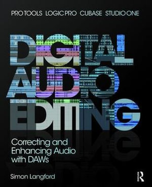 Digital Audio Editing : Correcting and Enhancing Audio in Pro Tools, Logic Pro, Cubase, and Studio One - Simon Langford