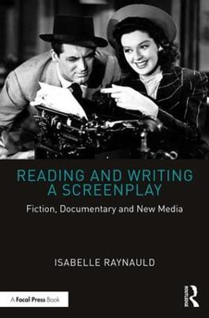 Reading and Writing a Screenplay : Fiction, Documentary and New Media - Isabelle Raynauld