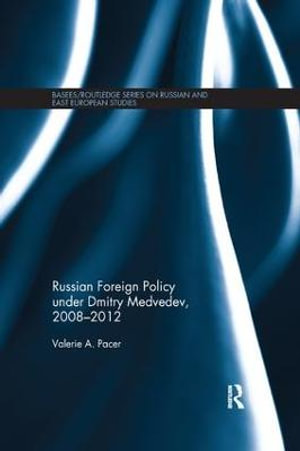 Russian Foreign Policy under Dmitry Medvedev, 2008-2012 : Basees/Routledge Russian and East European Studies - Valerie Pacer