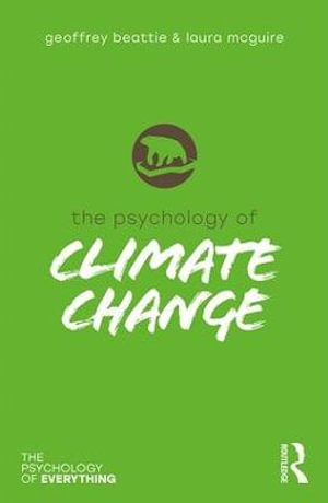 The Psychology of Climate Change : The Psychology of Everything - Geoffrey Beattie