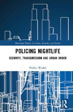 Policing Nightlife : Security, Transgression and Urban Order - Phillip Wadds