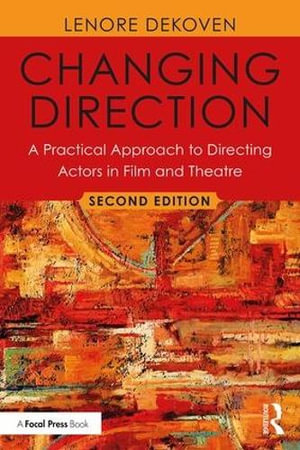 Changing Direction: A Practical Approach to Directing Actors in Film and Theatre : Foreword by Ang Lee 2nd Edition - Lenore DeKoven