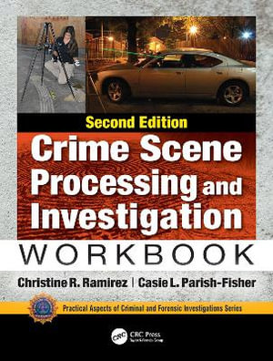 Crime Scene Processing and Investigation Workbook, Second Edition : Practical Aspects of Criminal and Forensic Investigations - Christine R. Ramirez