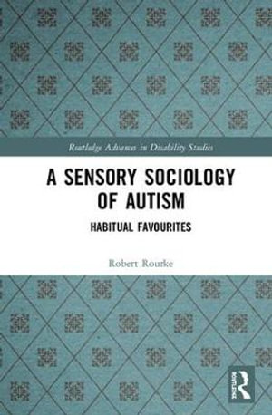 A Sensory Sociology of Autism : Habitual Favourites - Robert Rourke