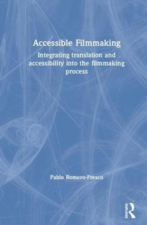 Accessible Filmmaking : Integrating translation and accessibility into the filmmaking process - Pablo Romero-Fresco