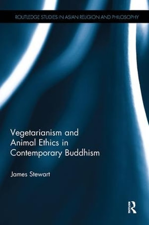 Vegetarianism and Animal Ethics in Contemporary Buddhism : Routledge Studies in Asian Religion and Philosophy - James Stewart