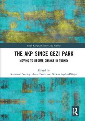 The AKP Since Gezi Park : Moving to Regime Change in Turkey - Susannah Verney