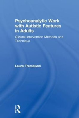 Psychoanalytic Work with Autistic Features in Adults : Clinical Intervention Methods and Technique - Laura Tremelloni