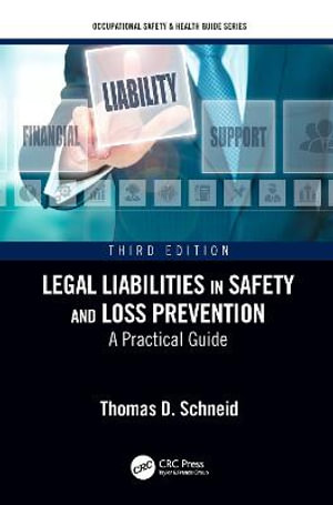 Legal Liabilities in Safety and Loss Prevention : A Practical Guide, Third Edition - Thomas D. Schneid