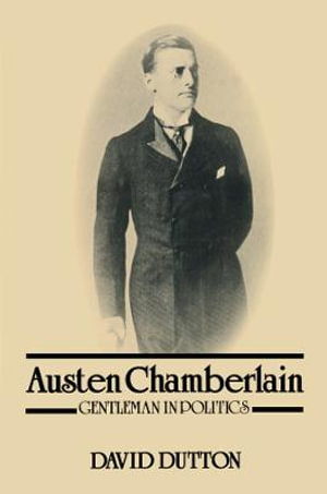 Austen Chamberlain : Gentleman in Politics - David Dutton