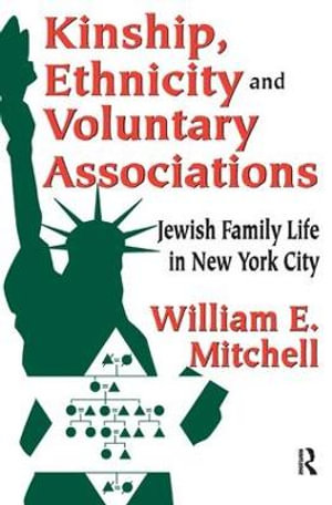 Kinship, Ethnicity and Voluntary Associations : Jewish Family Life in New York City - William E. Mitchell