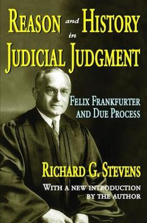 Reason and History in Judicial Judgment : Felix Frankfurter and Due Process - Richard Stevens