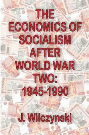 The Economics of Socialism After World War Two : 1945-1990 - John W. Bennett