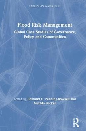 Flood Risk Management : Global Case Studies of Governance, Policy and Communities - Edmund C. Penning-Rowsell