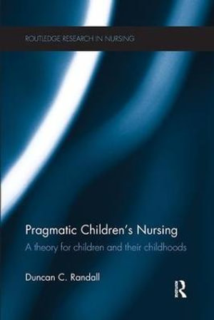 Pragmatic Children's Nursing : A Theory for Children and their Childhoods - Duncan Randall