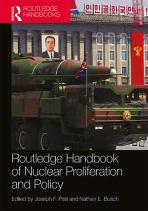 Routledge Handbook of Nuclear Proliferation and Policy : Routledge Handbooks - Joseph F. Pilat