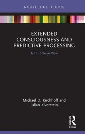 Extended Consciousness and Predictive Processing : A Third Wave View - Michael D. Kirchhoff