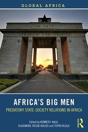 Africa's Big Men : Predatory State-Society Relations in Africa - Kenneth Kalu