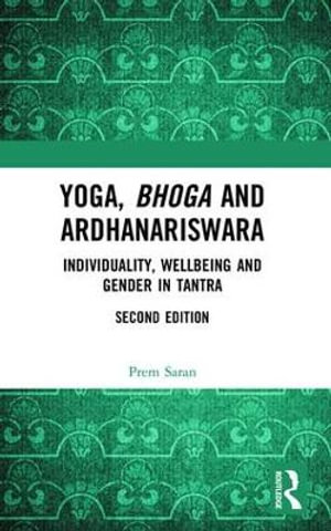 Yoga, Bhoga and Ardhanariswara : Individuality, Wellbeing and Gender in Tantra - Prem Saran