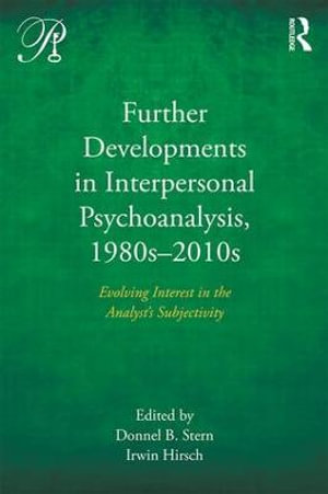 Further Developments in Interpersonal Psychoanalysis, 1980s-2010s : Evolving Interest in the Analyst's Subjectivity - Donnel B. Stern