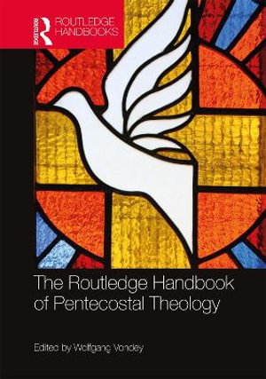 The Routledge Handbook of Pentecostal Theology : Routledge Handbooks in Theology - Wolfgang Vondey