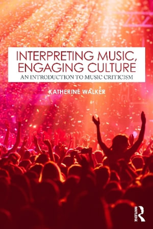 Interpreting Music, Engaging Culture : An Introduction to Music Criticism - Katherine Walker