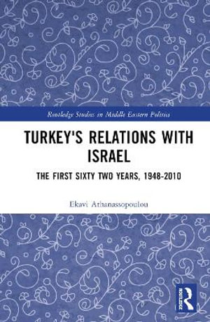 Turkey's Relations With Israel : The First Sixty Two Years,1948-2010 - Ekavi Athanassopoulou