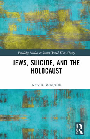 Jews, Suicide, and the Holocaust : Routledge Studies in Second World War History - Mark A. Mengerink