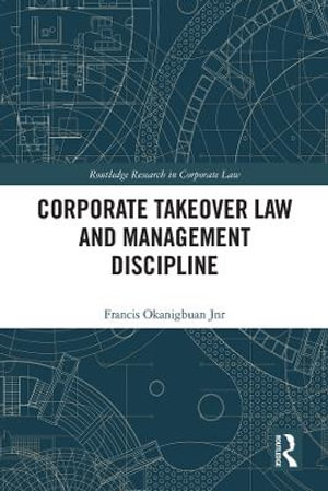 Corporate Takeover Law and Management Discipline : Routledge Research in Corporate Law - Francis  A Okanigbuan Jnr