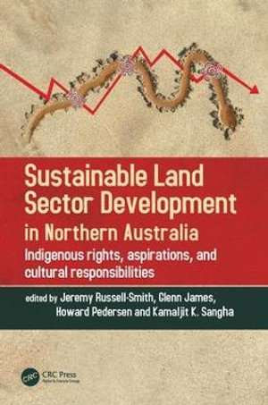 Sustainable Land Sector Development in Northern Australia : Indigenous rights, aspirations, and cultural responsibilities - Jeremy Russell-Smith