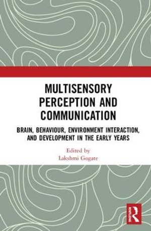 Multisensory Perception and Communication : Brain, Behaviour, Environment Interaction, and Development in the Early Years - Lakshmi Gogate