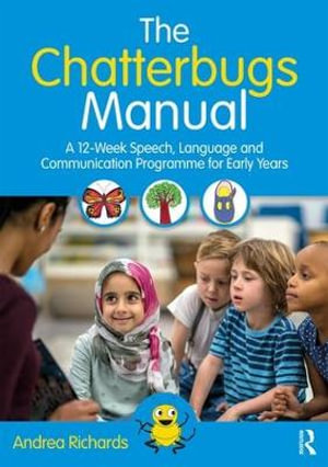 The Chatterbugs Manual : A 12-Week Speech, Language and Communication Programme for Early Years - Andrea Richards