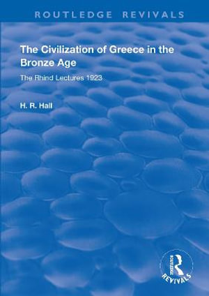 The Civilization of Greece in the Bronze Age (1928) : The Rhind Lectures 1923 - H.R. Hall