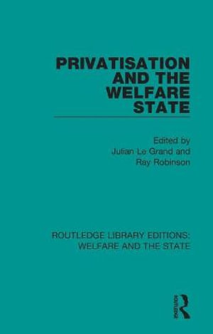 Privatisation and the Welfare State : Routledge Library Editions: Welfare and the State - Julian Le Grand