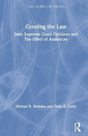 Creating the Law : State Supreme Court Opinions and The Effect of Audiences - Michael K. Romano