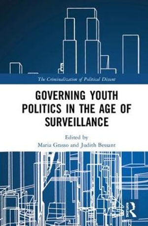 Governing Youth Politics in the Age of Surveillance : Criminalization of Political Dissent - Maria T. Grasso