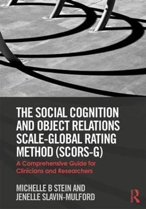 The Social Cognition and Object Relations Scale-Global Rating Method (SCORS-G) : A comprehensive guide for clinicians and researchers - Michelle Stein