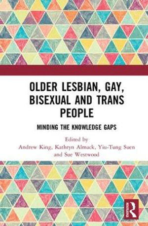 Older Lesbian, Gay, Bisexual and Trans People : Minding the Knowledge Gaps - Andrew King